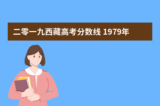 二零一九西藏高考分数线 1979年西藏高考分数线是多少